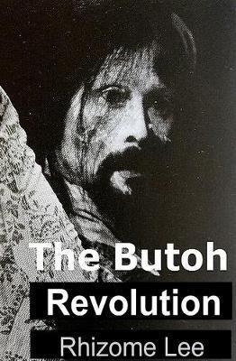 The Butoh Revolution: A dedication to Tatsumi Hijikata - Rhizome Lee