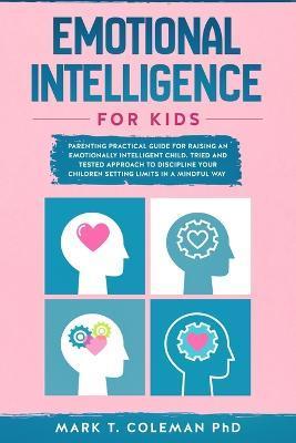 Emotional Intelligence for kids: Parenting Practical guide for raising an Emotionally Intelligent Child. Tried and tested approach to discipline your - Mark T. Coleman