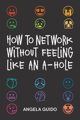 How to Network Without Feeling Like an A-Hole - Angela Guido