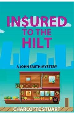Coperta cărții 'In$ured to the Hilt: A John Smith Mystery - Charlotte Stuart'