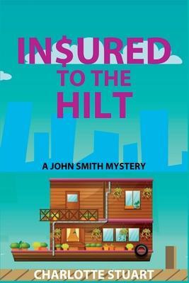 In$ured to the Hilt: A John Smith Mystery - Charlotte Stuart