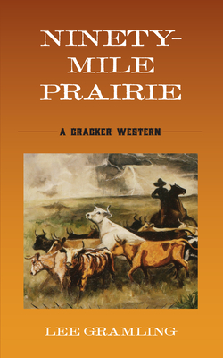 Ninety-Mile Prairie: A Cracker Western - Lee Gramling