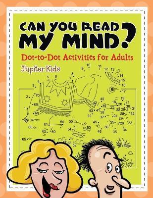 Can You Read My Mind? (Dot-to-Dot Activities for Adults) - Jupiter Kids