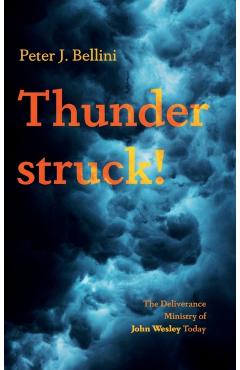 Thunderstruck!: The Deliverance Ministry of John Wesley Today - Peter J. Bellini