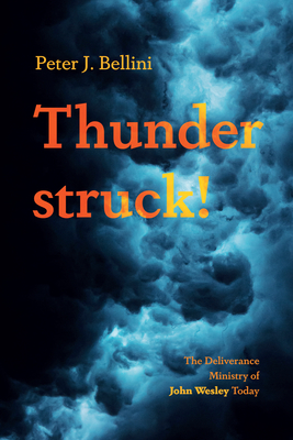 Thunderstruck!: The Deliverance Ministry of John Wesley Today - Peter J. Bellini