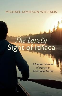 The Lovely Sight of Ithaca: A Modest Volume of Poetry in Traditional Forms - Michael Jamieson Williams