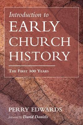 Introduction to Early Church History: The First 500 Years - Perry Edwards
