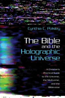 The Bible and the Holographic Universe - Cynthia C. Polsley