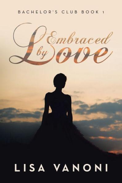 Embraced by Love: Bachelor's Club Book 1 - Lisa Vanoni