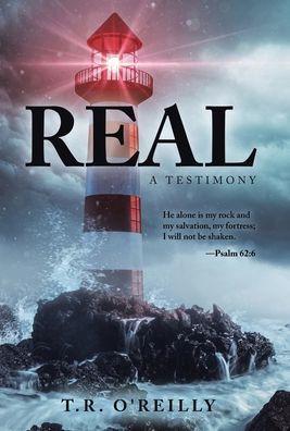 Real: A Testimony - T. R. O'reilly