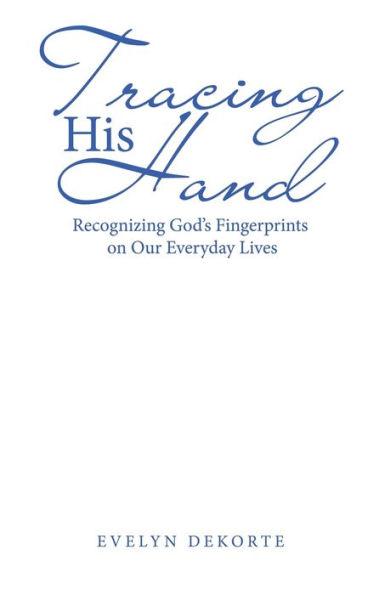 Tracing His Hand: Recognizing God's Fingerprints on Our Everyday Lives - Evelyn Dekorte