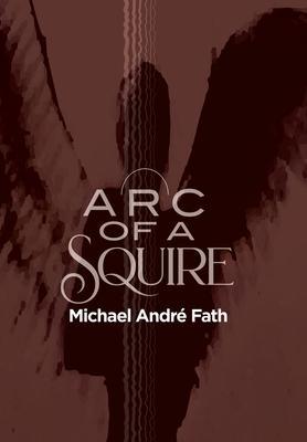 Arc of a Squire - Michael André Fath