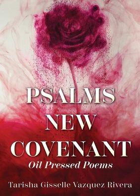 Psalms New Covenant: Oil Pressed Poems - Tarisha Gisselle Vazquez Rivera