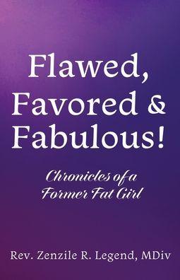 Flawed, Favored & Fabulous!: Chronicles of a Former Fat Girl - Zenzile R. Legend Mdiv