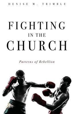 Fighting In The Church: Patterns of Rebellion - Denise M. Trimble