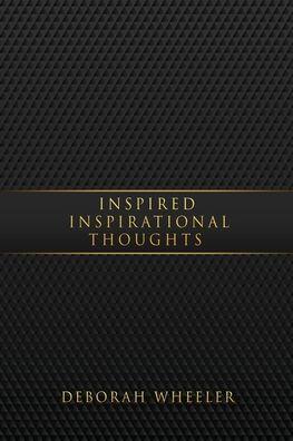 Inspired Inspirational Thoughts - Deborah Wheeler
