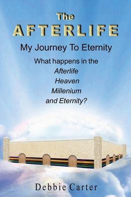 The Afterlife: My Journey to Eternity - Debbie Carter