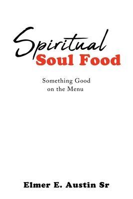 Spiritual Soul Food: Something Good on the Menu - Elmer E. Austin