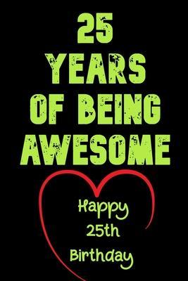 25 Years Of Being Awesome Happy 25th Birthday: 25 Years Old Gift for Boys & Girls - Birthday Gifts Notebook