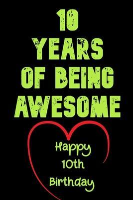 10 Years Of Being Awesome Happy 10th Birthday: 10 Years Old Gift for Boys & Girls - Birthday Gifts Notebook
