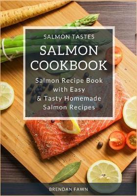 Salmon Cookbook: Salmon Recipe Book with Easy & Tasty Homemade Salmon Recipes - Brendan Fawn