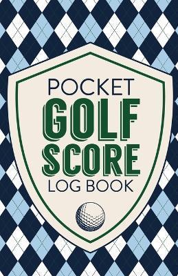 Pocket Golf Score Log Book: Game Score Sheets Golf Stats Tracker Disc Golf Fairways From Tee To Green - Patricia Larson