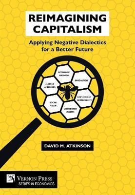 Reimagining Capitalism: Applying Negative Dialectics for a Better Future - David M. Atkinson