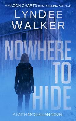 Nowhere to Hide: A Faith McClellan Novel - Lyndee Walker