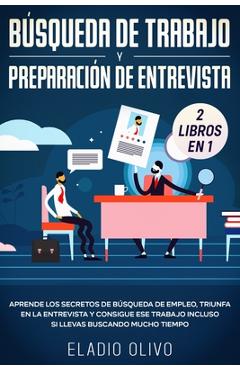 Poza produsului Búsqueda de trabajo y preparación de entrevista 2 libros en 1: Aprende los secretos de búsqueda de empleo, triunfa en la entrevista y consigue ese tra - Eladio Olivo