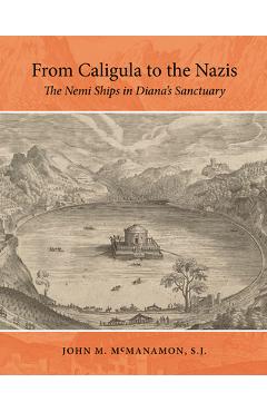 Coperta cărții 'From Caligula to the Nazis: The Nemi Ships in Diana's Sanctuary - John M. Mcmanamon'