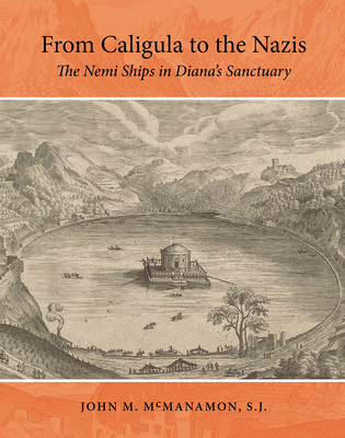 Coperta cărții 'From Caligula to the Nazis: The Nemi Ships in Diana's Sanctuary - John M. Mcmanamon'