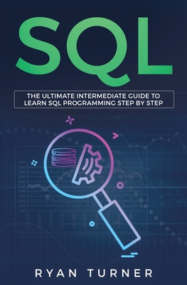 SQL: The Ultimate Intermediate Guide to Learn SQL Programming Step by Step - Ryan Turner