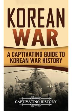 Korean War: A Captivating Guide to Korean War History - Captivating History