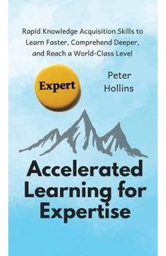 Coperta cărții 'Accelerated Learning for Expertise: Rapid Knowledge Acquisition Skills to Learn Faster, Comprehend Deeper, and Reach a'
