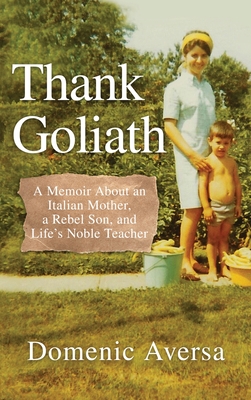 Thank Goliath: A Memoir About an Italian Mother, a Rebel Son, and Life's Noble Teacher - Domenic Aversa