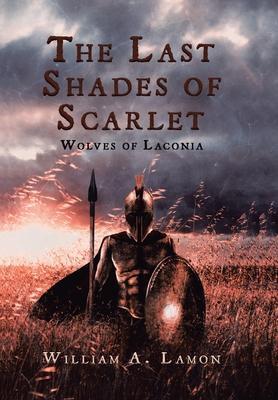 The Last Shades of Scarlet: Wolves of Laconia - William A. Lamon