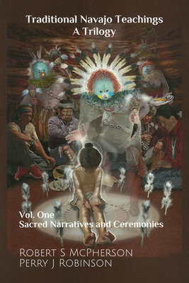 Traditional Navajo Teachings: Sacred Narratives and Ceremonies Volume 1 - Robert S. Mcpherson