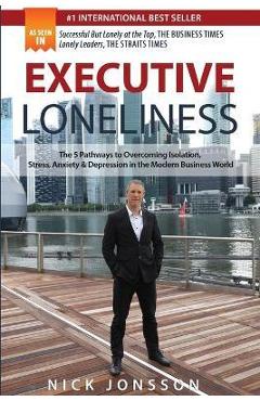 Coperta cărții 'Executive Loneliness: The 5 Pathways to Overcoming Isolation, Stress, Anxiety & Depression in the Modern Business World'
