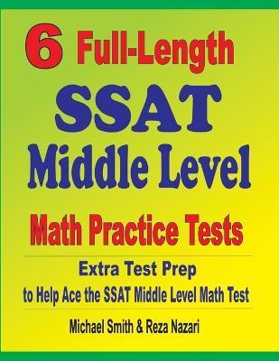 6 Full-Length SSAT Middle Level Math Practice Tests: Extra Test Prep to Help Ace the SSAT Middle Level Math Test - Michael Smith