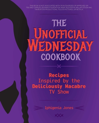 The Unofficial Wednesday Cookbook: Recipes Inspired by the Deliciously Macabre TV Show - Iphigenia Jones