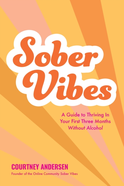 Sober Vibes: A Guide to Thriving in Your First Three Months Without Alcohol - Courtney Andersen