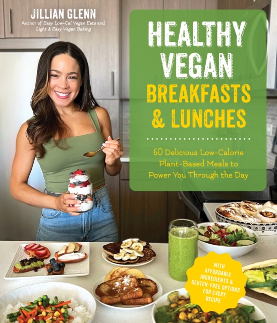 Healthy Vegan Breakfasts & Lunches: 60 Delicious Low-Calorie Plant-Based Meals to Power You Through the Day - Jillian Glenn