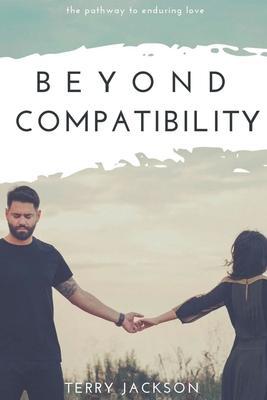 Beyond Compatibility: The Pathway to Enduring Love - Terry Jackson