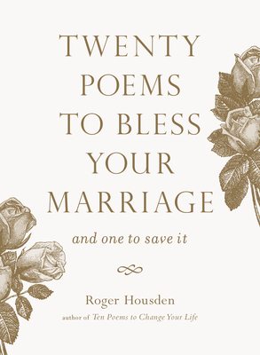Twenty Poems to Bless Your Marriage: And One to Save It - Roger Housden