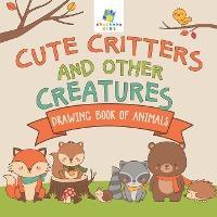 Cute Critters and Other Creatures Drawing Book of Animals - Educando Kids
