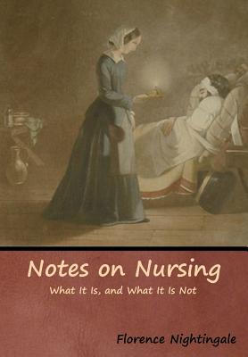 Notes on Nursing: What It Is, and What It Is Not - Florence Nightingale