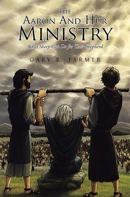 The Aaron and Hur Ministry: What Sheep Can Do for Their Shepherd - Gary Farmer