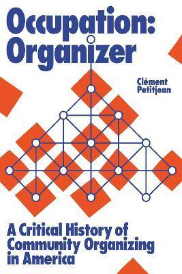 Occupation: Organizer: A Critical History of Community Organizing in America - Clément Petitjean