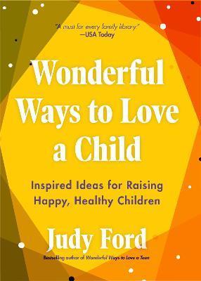 Wonderful Ways to Love a Child: Inspired Ideas for Raising Happy, Healthy Children - Judy Ford