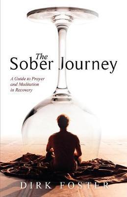 The Sober Journey: A Guide to Prayer and Meditation in Recovery - Dirk Foster